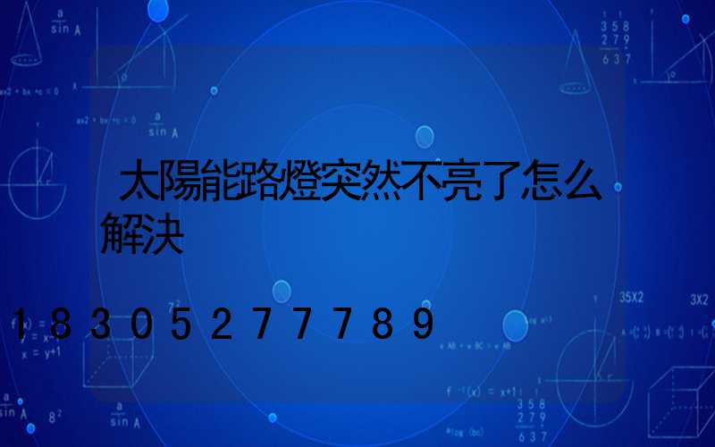 太陽能路燈突然不亮了怎么解決