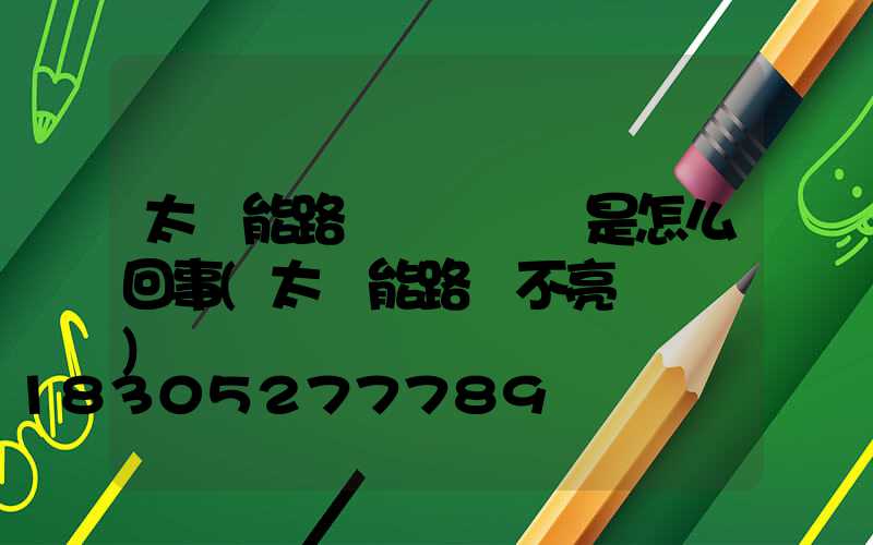 太陽能路燈紅燈沒閃是怎么回事(太陽能路燈不亮閃紅燈)
