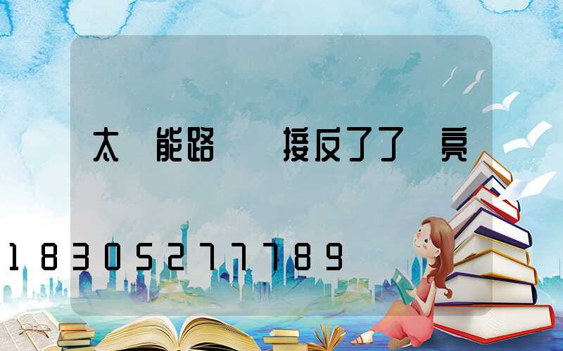 太陽能路燈線接反了了會亮嗎