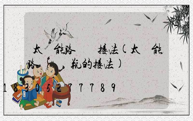 太陽能路燈線接法(太陽能路燈與電瓶的接法)