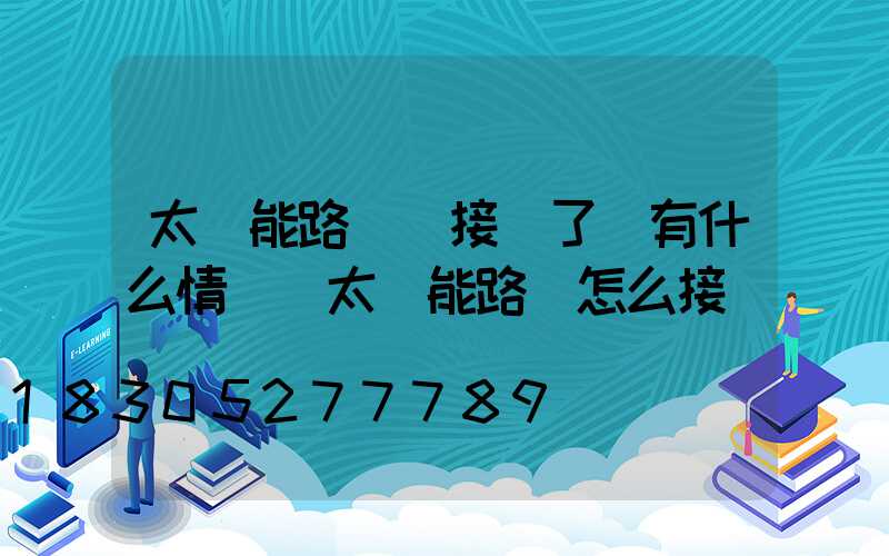 太陽能路燈線接錯了會有什么情況(太陽能路燈怎么接)