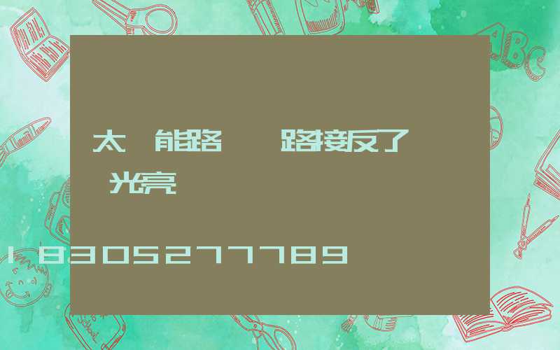 太陽能路燈線路接反了會燒壞光亮嗎