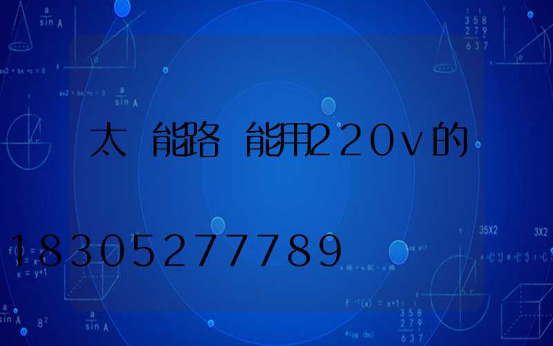 太陽能路燈能用220v的電