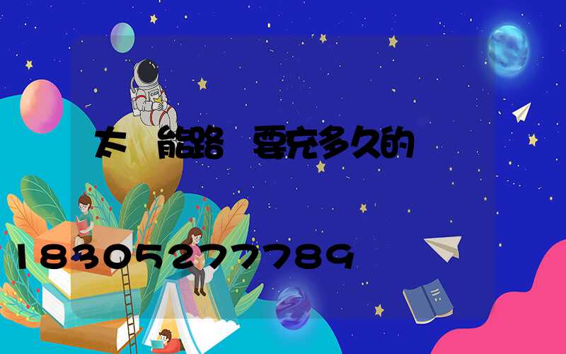 太陽能路燈要充多久的電