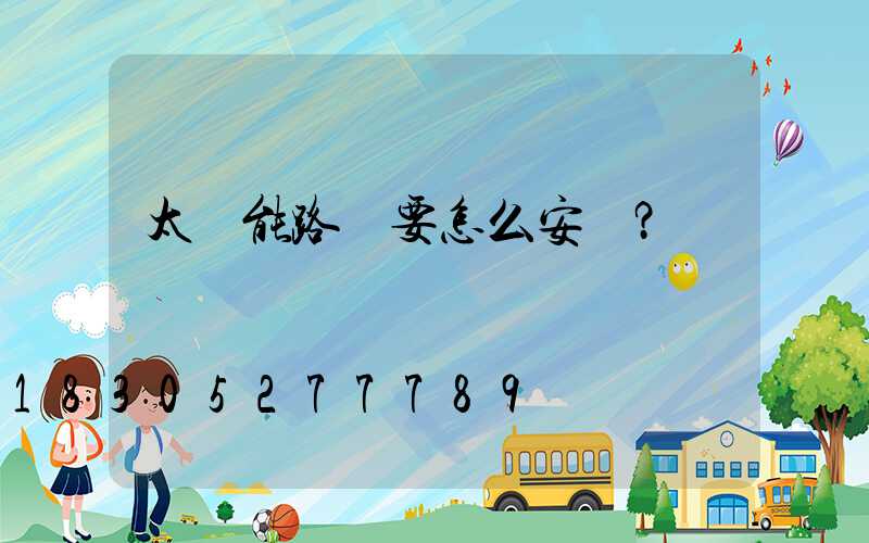 太陽能路燈要怎么安裝？