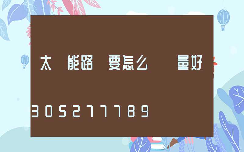 太陽能路燈要怎么選質量好