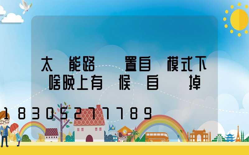 太陽能路燈設置自動模式下為啥晚上有時候會自動關掉