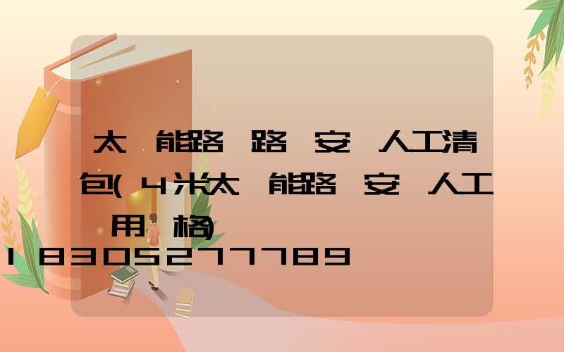 太陽能路燈路燈安裝人工清包(4米太陽能路燈安裝人工費用價格)