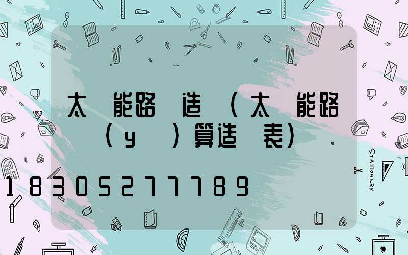 太陽能路燈造價(太陽能路燈預(yù)算造價表)