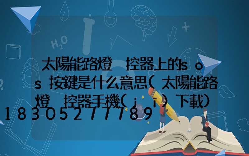 太陽能路燈遙控器上的sos按鍵是什么意思(太陽能路燈遙控器手機(jī)下載)