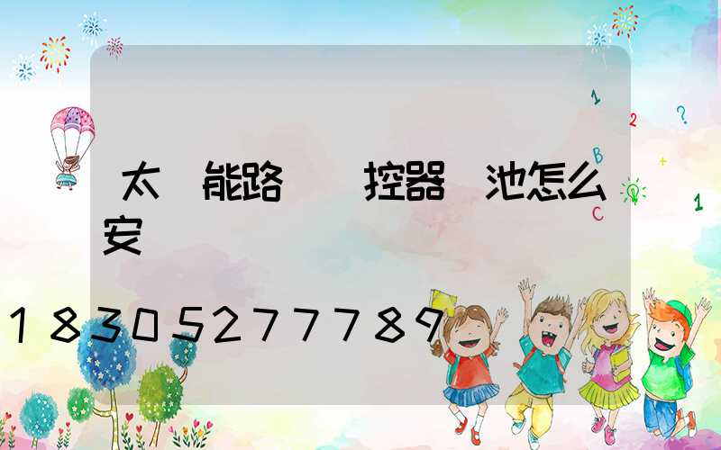 太陽能路燈遙控器電池怎么安裝