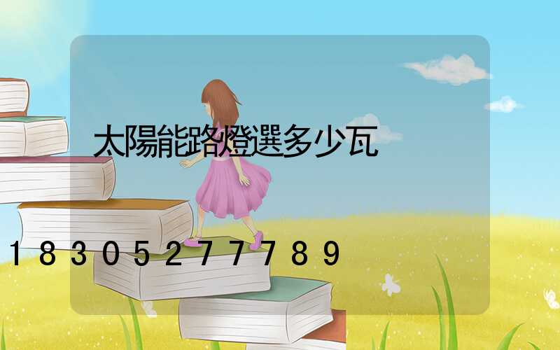 太陽能路燈選多少瓦