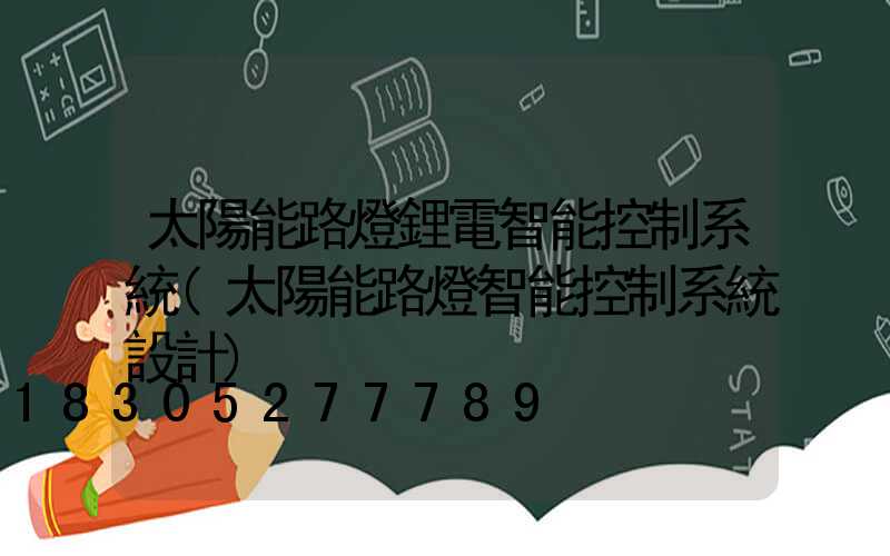 太陽能路燈鋰電智能控制系統(太陽能路燈智能控制系統設計)
