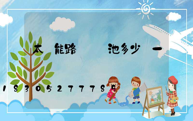 太陽能路燈鋰電池多少錢一個