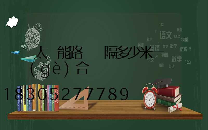 太陽能路燈間隔多少米一個(gè)合適