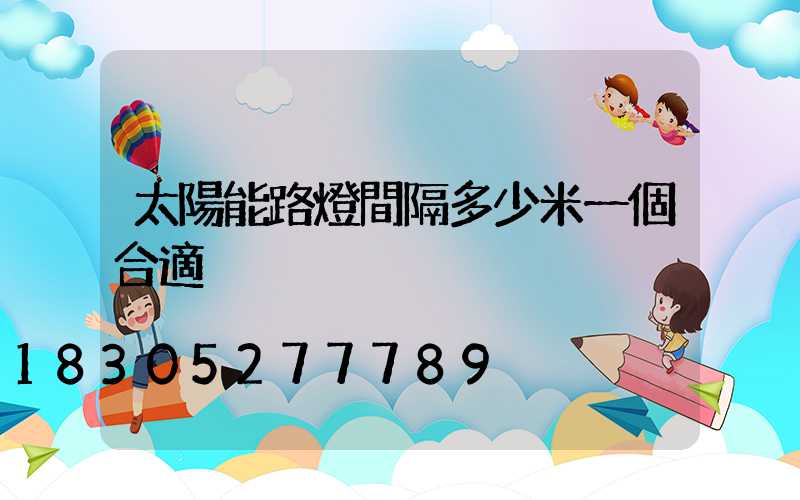 太陽能路燈間隔多少米一個合適