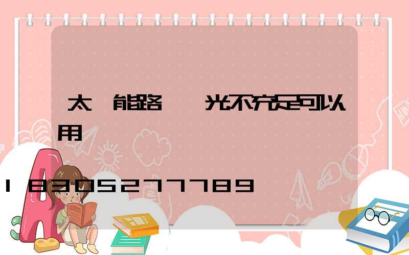太陽能路燈陽光不充足可以用嗎