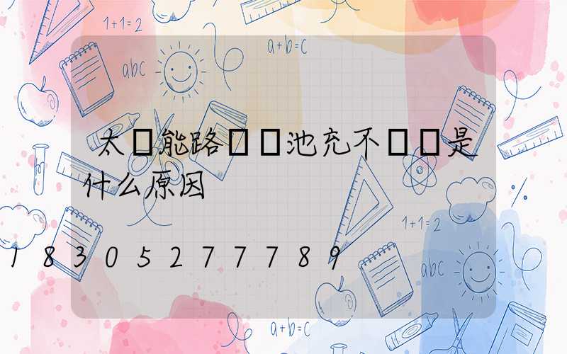 太陽能路燈電池充不進電是什么原因