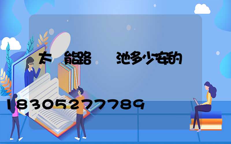 太陽能路燈電池多少安的