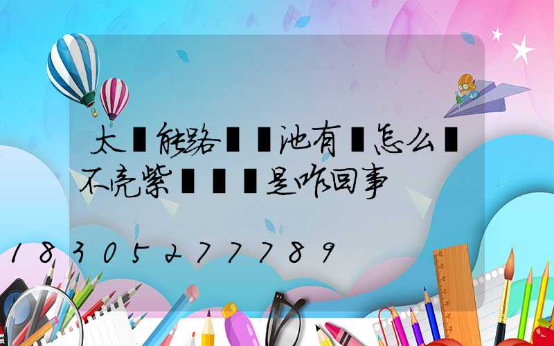 太陽能路燈電池有電怎么燈不亮紫燈閃爍是咋回事