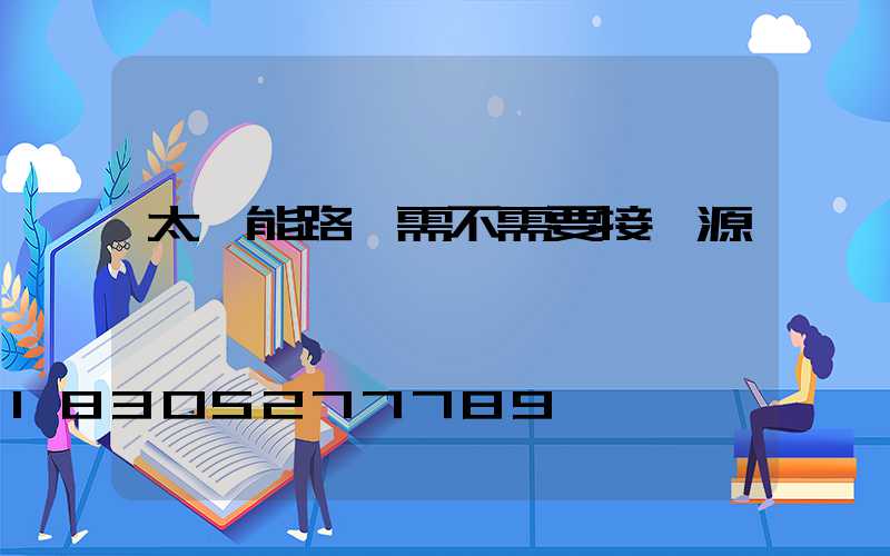 太陽能路燈需不需要接電源