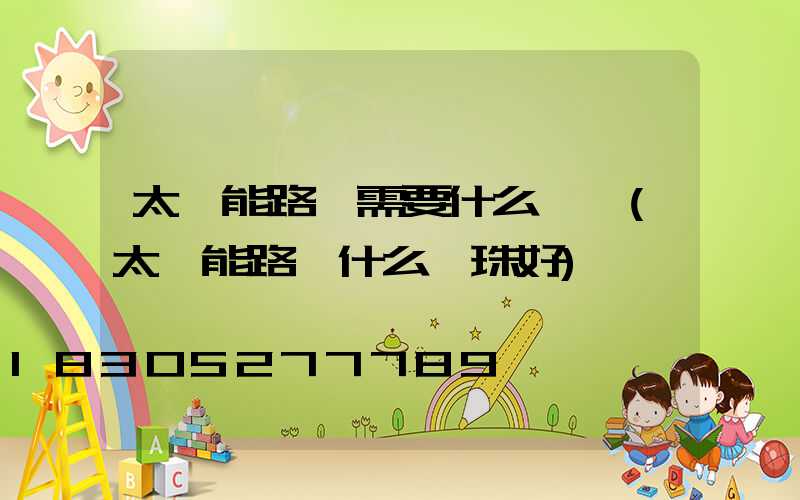 太陽能路燈需要什么認證(太陽能路燈什么燈珠好)