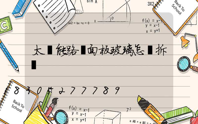 太陽能路燈面板玻璃怎樣拆開