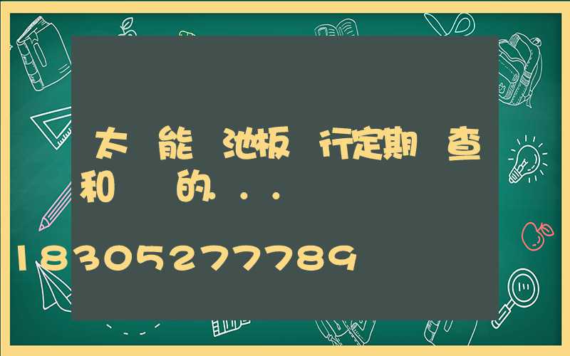 太陽能電池板進行定期檢查和維護的...