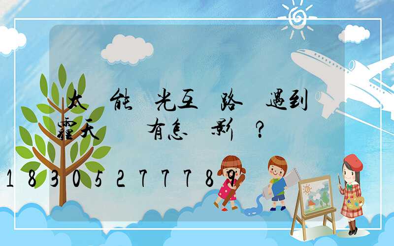 太陽能風光互補路燈遇到霧霾天氣會有怎樣影響？