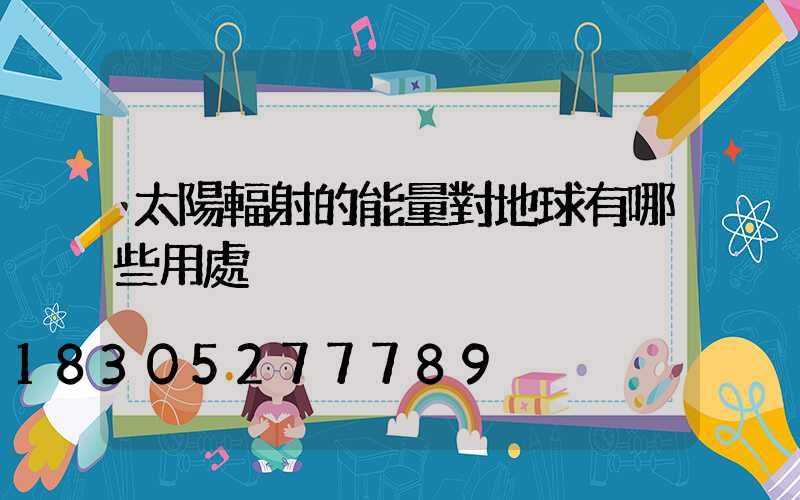 太陽輻射的能量對地球有哪些用處