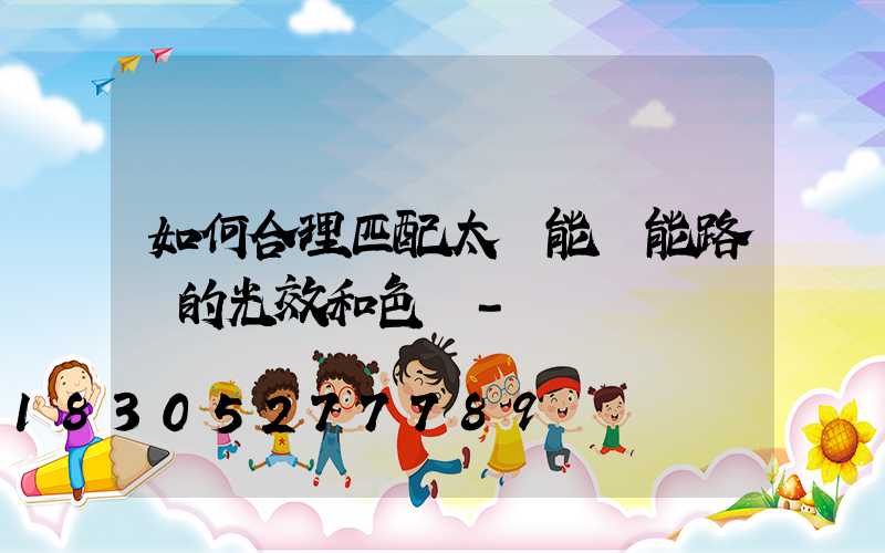 如何合理匹配太陽能節能路燈的光效和色溫-