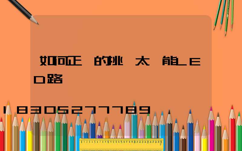 如何正確的挑選太陽能LED路燈