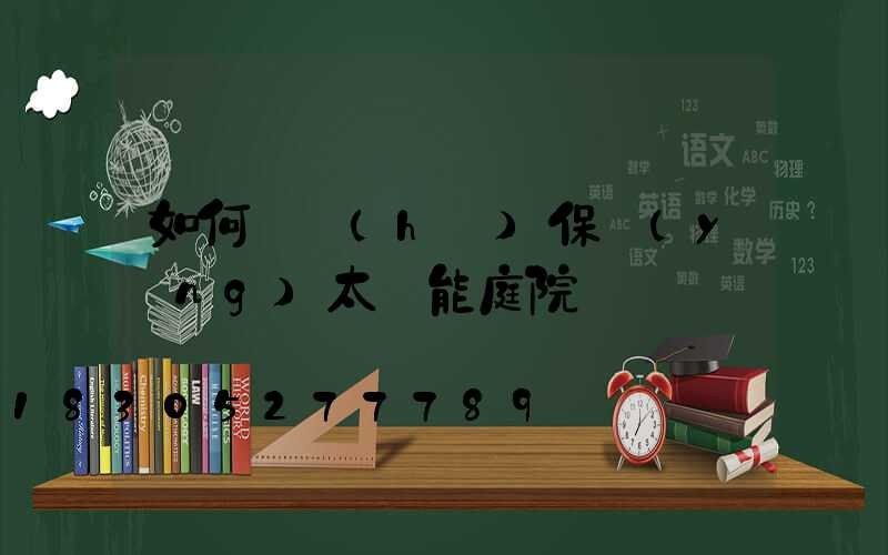 如何維護(hù)保養(yǎng)太陽能庭院燈