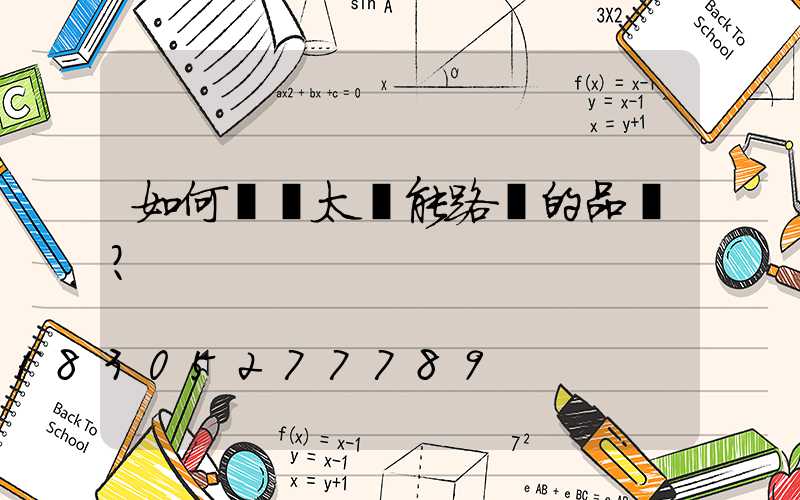 如何鑒別太陽能路燈的品質？