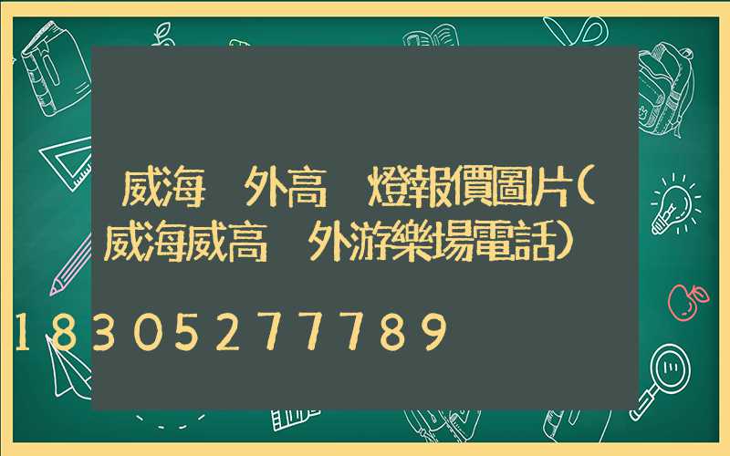 威海戶外高桿燈報價圖片(威海威高戶外游樂場電話)