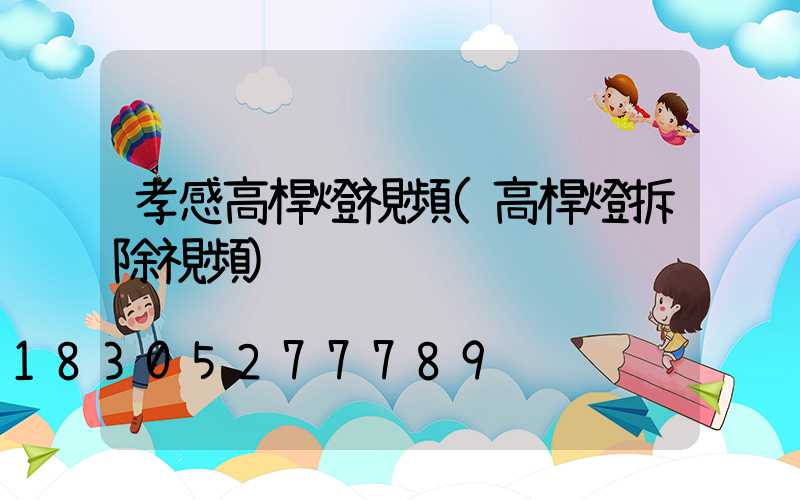 孝感高桿燈視頻(高桿燈拆除視頻)