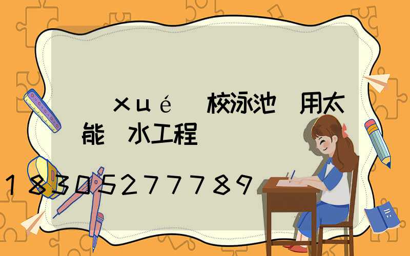 學(xué)校泳池專用太陽能熱水工程