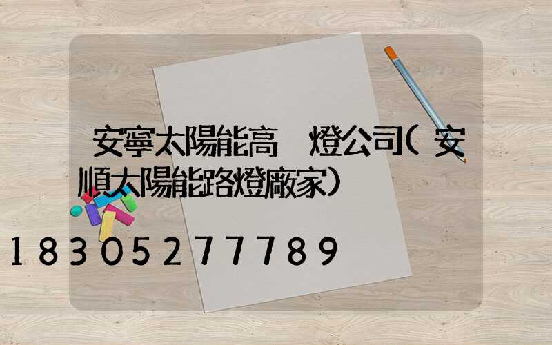 安寧太陽能高桿燈公司(安順太陽能路燈廠家)