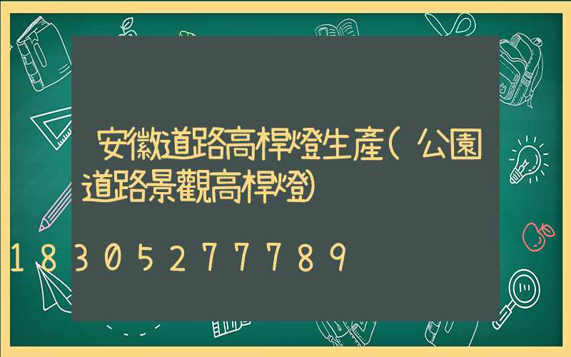 安徽道路高桿燈生產(公園道路景觀高桿燈)