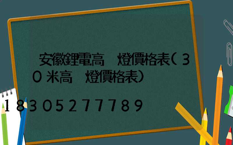 安徽鋰電高桿燈價格表(30米高桿燈價格表)