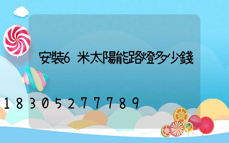 安裝6米太陽能路燈多少錢