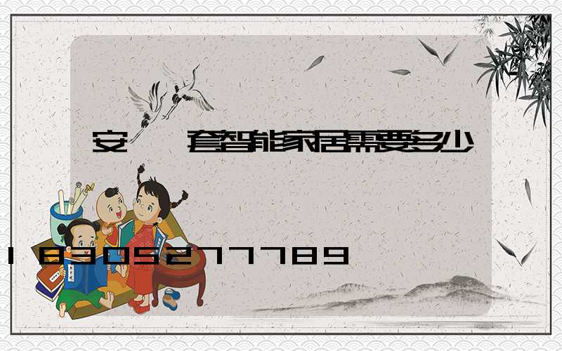 安裝一套智能家居需要多少錢