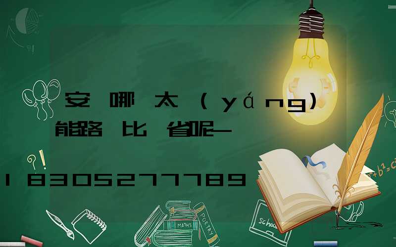 安裝哪種太陽(yáng)能路燈比較省呢-