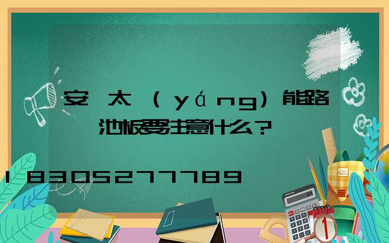安裝太陽(yáng)能路燈電池板要注意什么？