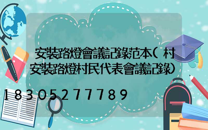 安裝路燈會議記錄范本(村安裝路燈村民代表會議記錄)