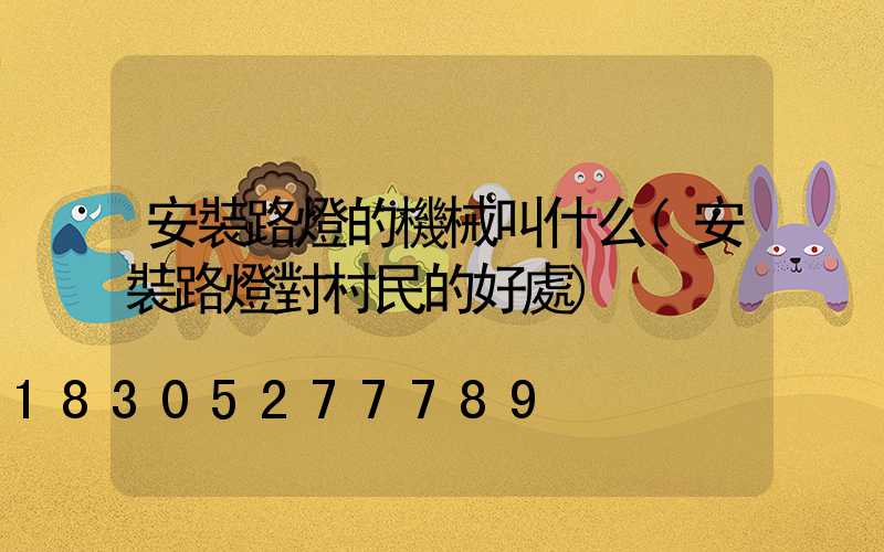 安裝路燈的機械叫什么(安裝路燈對村民的好處)