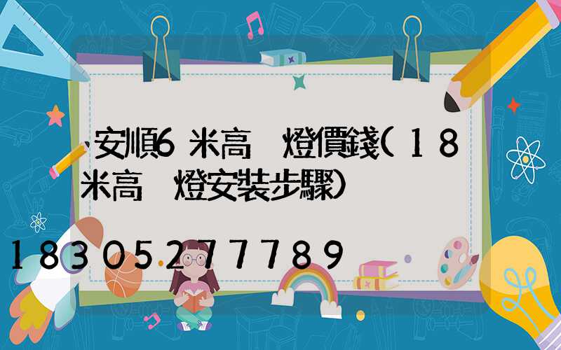 安順6米高桿燈價錢(18米高桿燈安裝步驟)