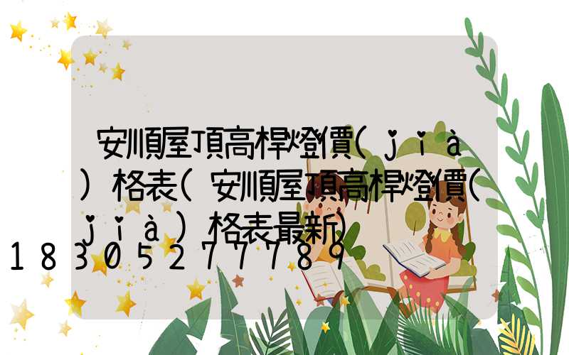 安順屋頂高桿燈價(jià)格表(安順屋頂高桿燈價(jià)格表最新)
