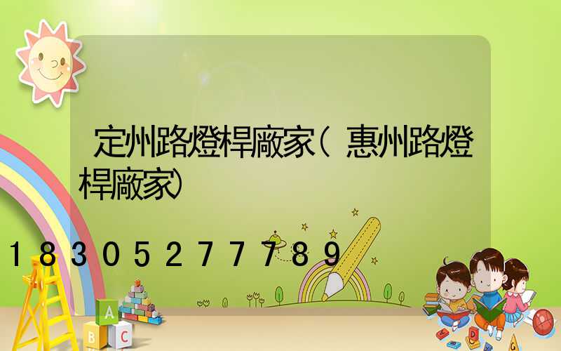 定州路燈桿廠家(惠州路燈桿廠家)