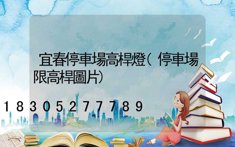 宜春停車場高桿燈(停車場限高桿圖片)